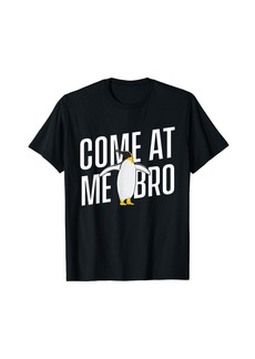 Come At Me Bro - Penguin Lover Bird Watcher Aquatic Bird T-Shirt