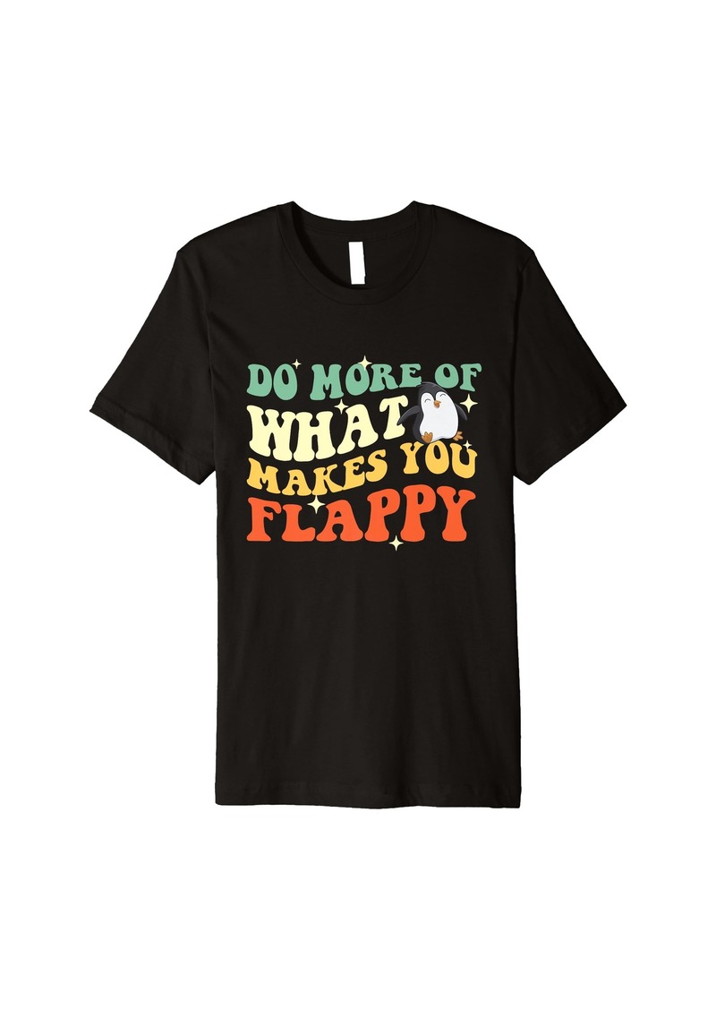 Do More of What Makes You Flappy - Penguin Lover Premium T-Shirt