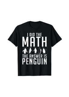 I did the Math the Answer is Penguin funny Penguin Lover T-Shirt