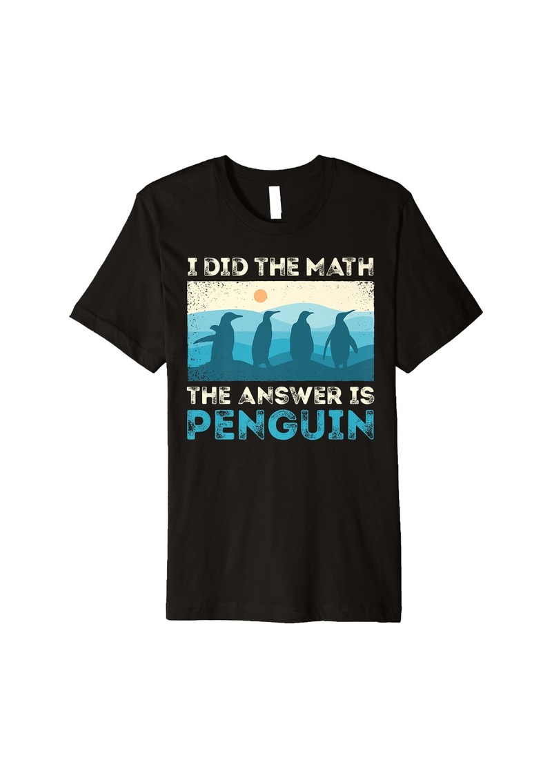 I Did The Math The Answer Is Penguin Funny Student Teacher Premium T-Shirt