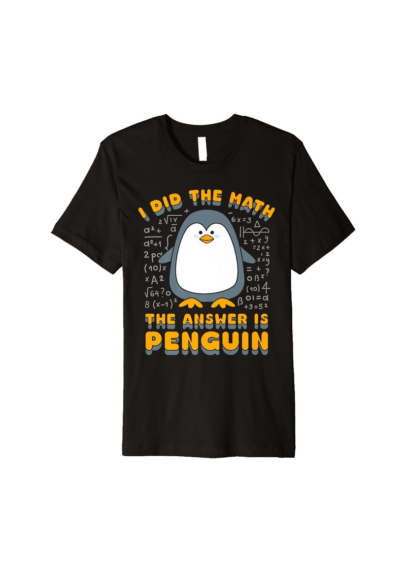 I Did The Math The Answer Is Penguin Funny Student Teacher Premium T-Shirt