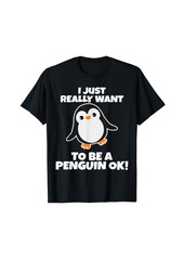 I Just Really Want to be a Penguin OK! | Penguin T-Shirt