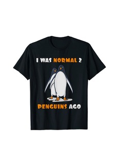 I was normal 2 penguins ago Shirt T-Shirt