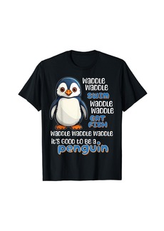 It's Good To Be A Penguin Cute Funny waddle swim eat fish T-Shirt