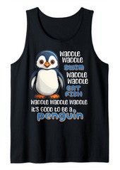 It's Good To Be A Penguin Cute Funny waddle swim eat fish Tank Top