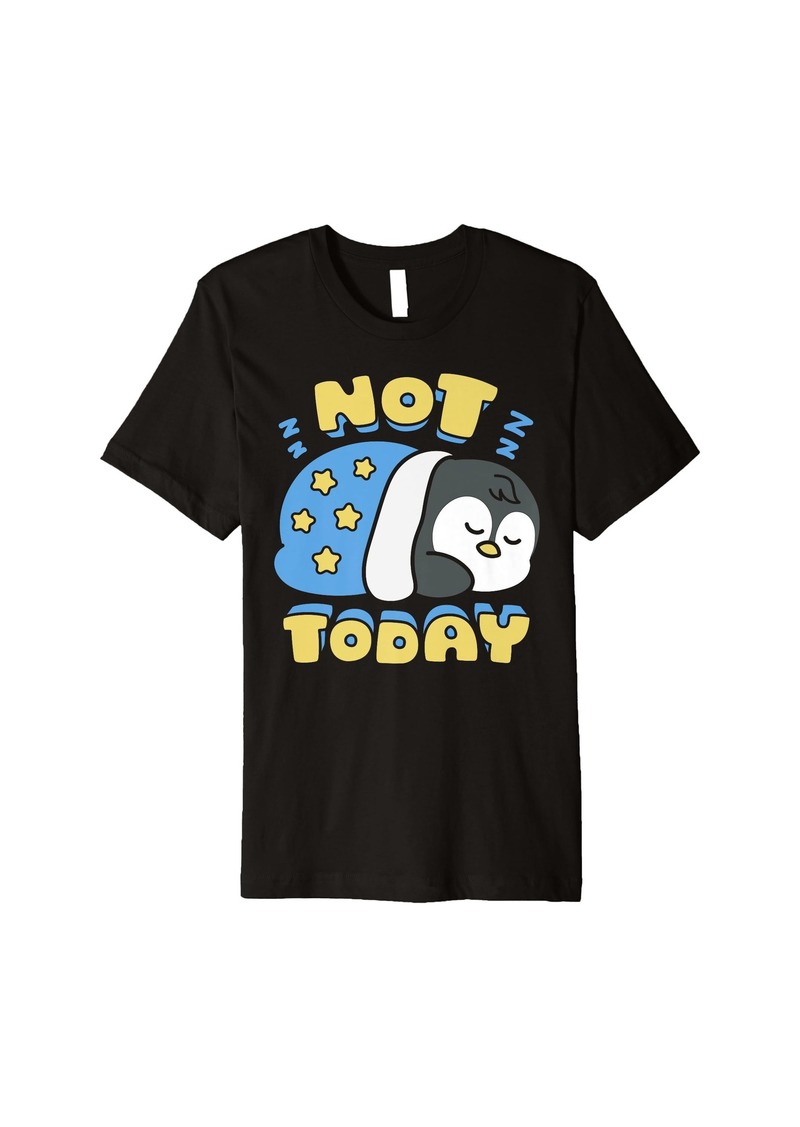 Not Today Penguin Funny Men Women Cute Bird Sleeping Napping Premium T-Shirt