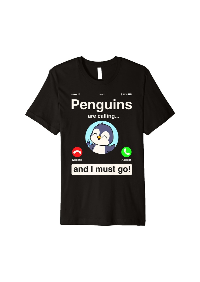 Penguins Are Calling I Must Go Funny Penguin Sayings Quotes Premium T-Shirt