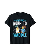 Penguins Born To Waddle I Penguin T-Shirt