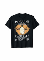 Penguins Can't Fly I Can't Fly Therefore I Am A Penguin T-Shirt