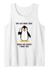 Say One More Joke About My Height I dare you Penguin Humor Tank Top