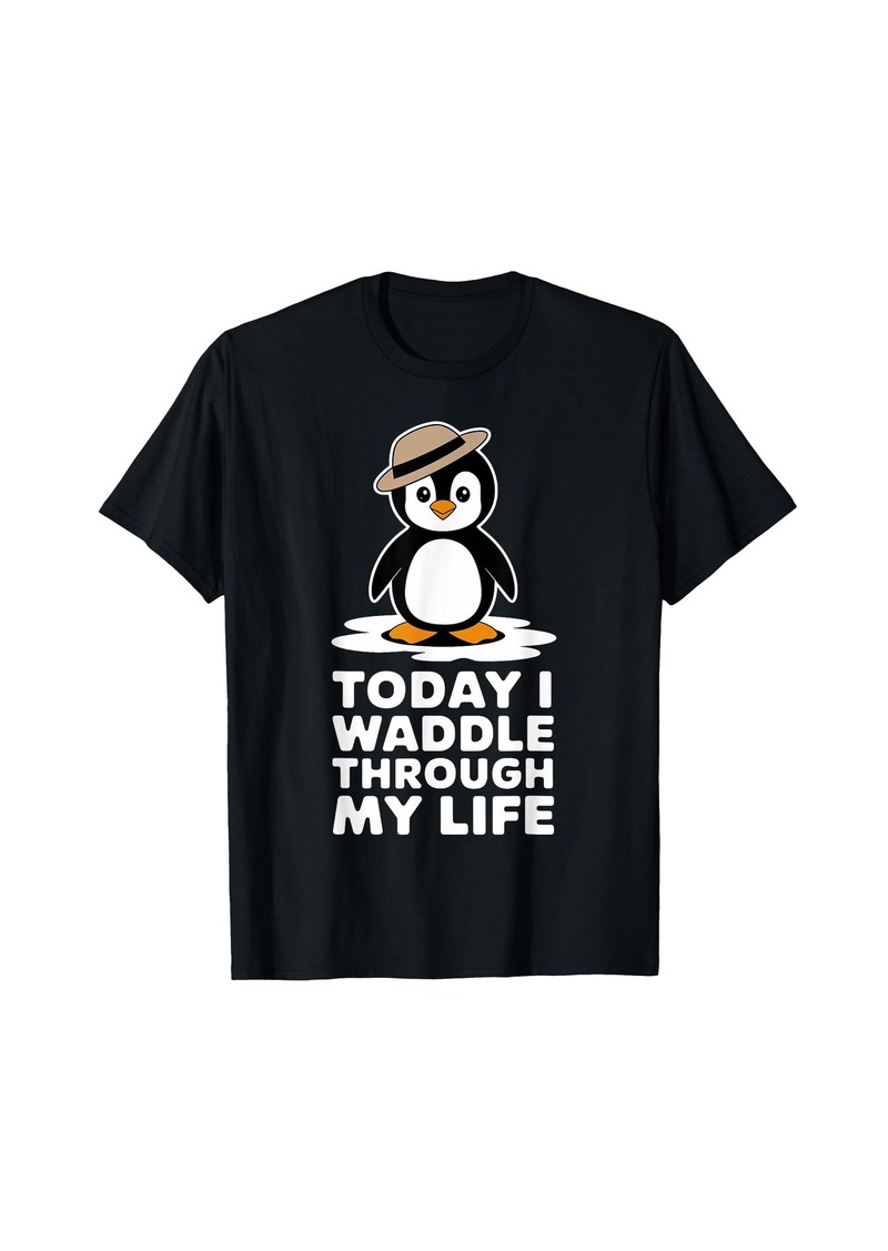 Today I Waddle Through My Life Penguin T-Shirt