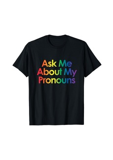 Rainbow Ask Me About My Pronouns - Trans LGBTQ Gay Pride Month T-Shirt