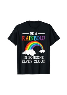 Be A Rainbow In Someone Else's Cloud Rainbow Lover T-Shirt