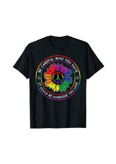 Rainbow Be Careful Who You Hate Gay Pride Sunflower Peace flag LGBTQ T-Shirt