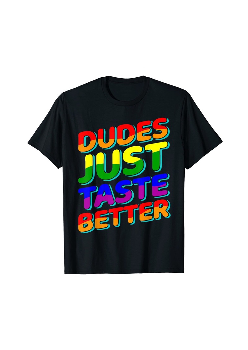 dudes just taste better LGBTQ gay pride lesbian love rainbow T-Shirt