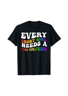 Rainbow Every Short Girl Needs A Tall Girlfriend LGBT Pride T-Shirt