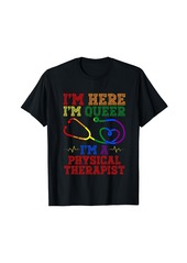 Rainbow Im Here Im Queer Im A Physical Therapist Health Care Worker T-Shirt