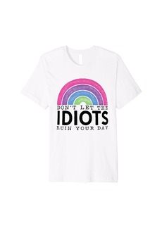 Rainbow Retro Don't Let Idiots Ruin Your Day Funny Premium T-Shirt