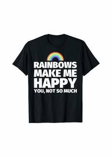 Rainbows Make me Happy - Funny Rainbow Lover Gift T-Shirt