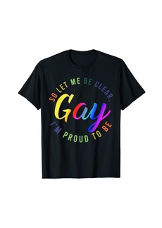 Rainbow so let me be clear gay I'm proud to be LGBTQ Gay Pride T-Shirt