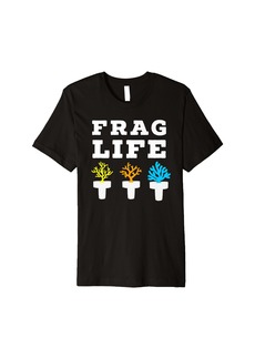 Frag Life Coral Reef Saltwater Funny Aquarium Aquarist Joke Premium T-Shirt