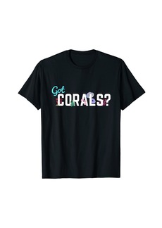Got Corals? Frag Life Coral Reef Funny Saltwater Aquarium T-Shirt