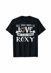 Dog Name Roxy T-Shirt - All You Need is Love! T-Shirt
