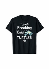 Sea Turtle Shirt "I Just Freaking Love Turtles" Gift T-Shirt