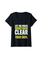 Womens Let Me Make Something Clear Your Skin Dermatologist V-Neck T-Shirt