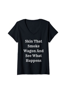Womens Skin That Smoke Wagon And See What Happens V-Neck T-Shirt