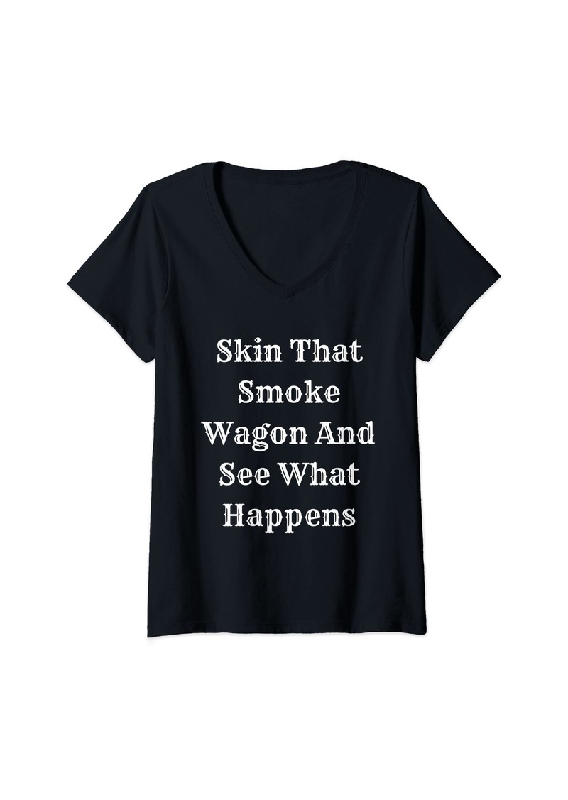 Womens Skin That Smoke Wagon And See What Happens V-Neck T-Shirt