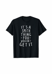 It's A Smith Thing You Wouldn't Get It Last Name Gift T-Shirt