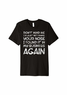 Splendid Sarcastic Comment Nose in my business Funny insulting gift Premium T-Shirt
