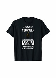 Spy Always be yourself except when you can secret agent t-shirt