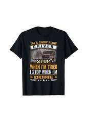 The Great A Snow Plow Driver I Don't Stop When I'm Tired Trucker Gift T-Shirt