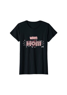 Wren Mom - Funny Wren T-Shirt